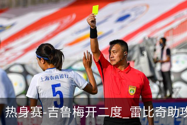 热身赛-吉鲁梅开二度 雷比奇助攻 AC米兰2-1首胜