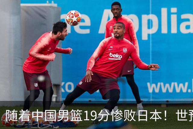 随着中国男篮19分惨败日本！世预赛积分榜出炉：中国出线形势危急